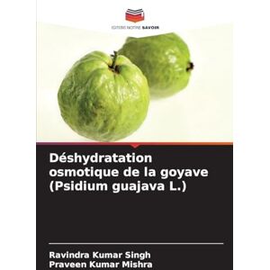 Singh, Ravindra Kumar Déshydratation osmotique de la goyave (Psidium guajava L.) Singh, Ravindra Kumar Déshydratation osmotique de la goyave (Psidium guajava L.)