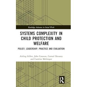 Gillen, Aisling Systems Complexity in Child Protection and Welfare: Policy, Leadership, Practice and Evaluation (Routledge Advances in Social Work) Gillen, Aisling Systems Complexity in Child Protection and Welfare: Policy, Leadership, Practice and Evaluation (Routledge Advances in Social Work)