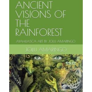 AMARINGO, JOLU ANCIENT VISIONS OF THE RAINFOREST: AYAHUASCA ART BY JOLU AMARINGO AMARINGO, JOLU ANCIENT VISIONS OF THE RAINFOREST: AYAHUASCA ART BY JOLU AMARINGO