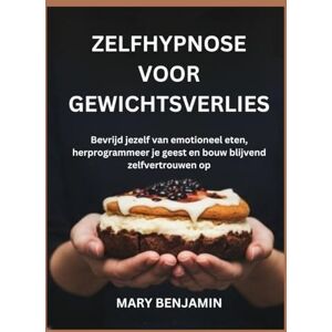 BENJAMIN, MARY ZELFHYPNOSE VOOR GEWICHTSVERLIES: Bevrijd jezelf van emotioneel eten, herprogrammeer je geest en bouw blijvend zelfvertrouwen op BENJAMIN, MARY ZELFHYPNOSE VOOR GEWICHTSVERLIES: Bevrijd jezelf van emotioneel eten, herprogrammeer je geest en bouw blijvend zelfvertrouwen op