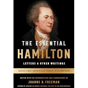 Hamilton, Alexander The Essential Hamilton: Letters & Other Writings: A Library of America Special Publication Hamilton, Alexander The Essential Hamilton: Letters & Other Writings: A Library of America Special Publication