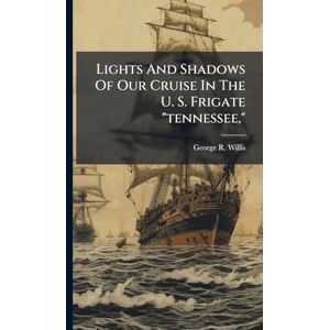 Willis, George R Lights And Shadows Of Our Cruise In The U. S. Frigate "tennessee, Willis, George R Lights And Shadows Of Our Cruise In The U. S. Frigate "tennessee,