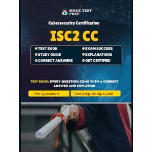 Prep, Mock Test ISC2 Certified in Cybersecurity (CC) Exam Test Prep 2025: Complete Cybersecurity Certification Practice Questions: 783 Practice Questions Covering ... the ISC2 Certified in Cybersecurity (CC) Exam Prep, Mock Test ISC2 Certified in Cybersecurity (CC) Exam Test Prep 2025: Complete Cybersecurity Certification Practice Questions: 783 Practice Questions Covering ... the ISC2 Certified in Cybersecurity (CC) Exam