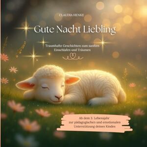 Henke, Claudia Gute Nacht Liebling: Traumhafte Geschichten zum sanften Einschlafen und Träumen Henke, Claudia Gute Nacht Liebling: Traumhafte Geschichten zum sanften Einschlafen und Träumen