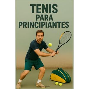 Lanrelant, Baptiste Tenis para Principiantes: Guía Completa para Aprender las Bases, Mejorar Rápido y Jugar con Confianza en la Pista Lanrelant, Baptiste Tenis para Principiantes: Guía Completa para Aprender las Bases, Mejorar Rápido y Jugar con Confianza en la Pista