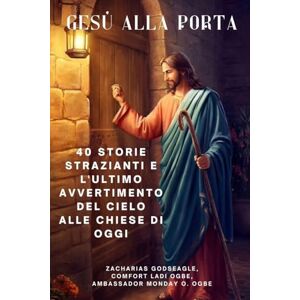 Godseagle, Zacharias GESÙ ALLA PORTA 40 storie strazianti e l'ultimo avvertimento del Cielo alle chiese di oggi Godseagle, Zacharias GESÙ ALLA PORTA 40 storie strazianti e l'ultimo avvertimento del Cielo alle chiese di oggi