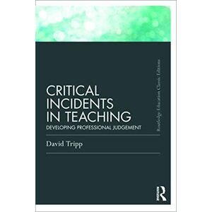 Tripp, David Critical Incidents in Teaching (Classic Edition): Developing professional judgement (Routledge Education Classic Edition) Tripp, David Critical Incidents in Teaching (Classic Edition): Developing professional judgement (Routledge Education Classic Edition)
