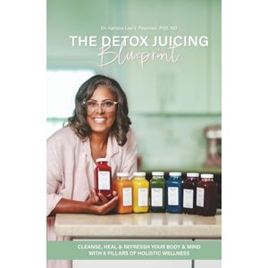 Pearman PhD ND, Dr. Kendra-Lee Y. The Detox Juicing Blueprint: Cleanse, Heal, and REFRESSH Your Body & Mind with 8 Pillars of Holistic Wellness Pearman PhD ND, Dr. Kendra-Lee Y. The Detox Juicing Blueprint: Cleanse, Heal, and REFRESSH Your Body & Mind with 8 Pillars of Holistic Wellness