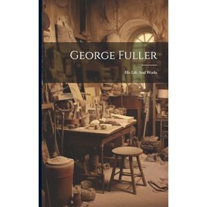 Anonymous George Fuller: His Life And Works Anonymous George Fuller: His Life And Works
