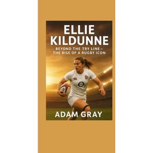 GRAY, ADAM Ellie Kildunne: Beyond the Try Line – The Rise of a Rugby Icon GRAY, ADAM Ellie Kildunne: Beyond the Try Line – The Rise of a Rugby Icon
