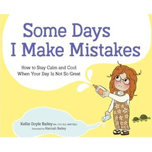 Bailey, Kellie Doyle Some Days I Make Mistakes: How to Stay Calm and Cool When Your Day Is Not So Great Bailey, Kellie Doyle Some Days I Make Mistakes: How to Stay Calm and Cool When Your Day Is Not So Great