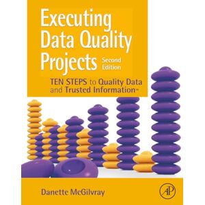 McGilvray, Danette Executing Data Quality Projects: Ten Steps to Quality Data and Trusted Information (TM) McGilvray, Danette Executing Data Quality Projects: Ten Steps to Quality Data and Trusted Information (TM)