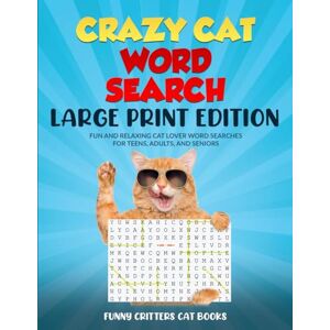 Critters, Funny Crazy Cat Word Search Large Print Edition: FUN AND RELAXING CAT LOVER WORD SEARCHES FOR TEENS, ADULTS, AND SENIORS Critters, Funny Crazy Cat Word Search Large Print Edition: FUN AND RELAXING CAT LOVER WORD SEARCHES FOR TEENS, ADULTS, AND SENIORS
