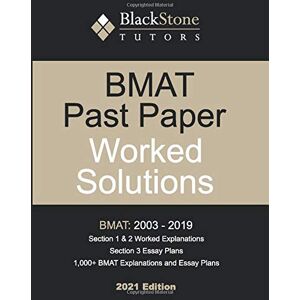 Tutors, BlackStone BMAT Past Paper Worked Solutions: 2003 2019 Tutors, BlackStone BMAT Past Paper Worked Solutions: 2003 2019