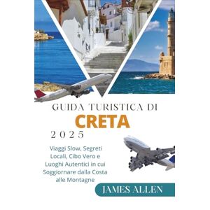 ALLEN, JAMES GUIDA TURISTICA DI CRETA 2025: Viaggi Slow, Segreti Locali, Cibo Vero e Luoghi Autentici in cui Soggiornare dalla Costa alle Montagne ALLEN, JAMES GUIDA TURISTICA DI CRETA 2025: Viaggi Slow, Segreti Locali, Cibo Vero e Luoghi Autentici in cui Soggiornare dalla Costa alle Montagne