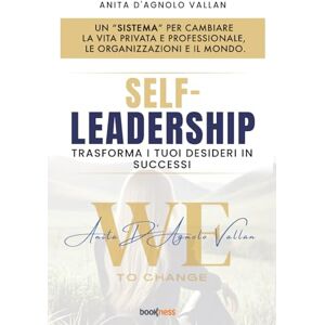 D'Agnolo Vallan, Anita SELF-LEADERSHIP: TRASFORMA I TUOI DESIDERI IN SUCCESSI (Un “sistema” per cambiare la vita privata e professionale, le organizzazioni e il mondo.) D'Agnolo Vallan, Anita SELF-LEADERSHIP: TRASFORMA I TUOI DESIDERI IN SUCCESSI (Un “sistema” per cambiare la vita privata e professionale, le organizzazioni e il mondo.)