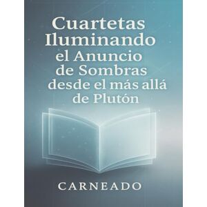 Carneado Ferreri, Carlos Cuartetas Iluminando el Anuncio de Sombras desde el más allá de Plutón (Colección de obras de Carneado) Carneado Ferreri, Carlos Cuartetas Iluminando el Anuncio de Sombras desde el más allá de Plutón (Colección de obras de Carneado)