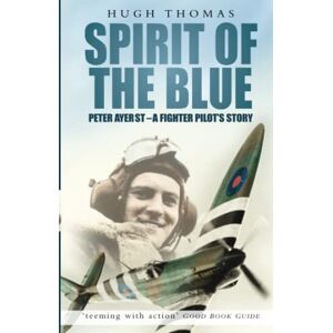 Thomas, Hugh Spirit of the Blue: Peter Ayerst A Fighter Pilot's Story Thomas, Hugh Spirit of the Blue: Peter Ayerst A Fighter Pilot's Story