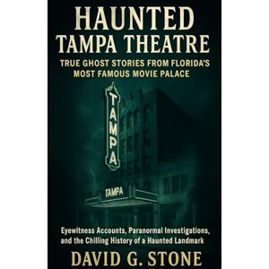 Stone, David G. Haunted Tampa Theatre: True Ghost Stories from Florida’s Most Famous Movie Palace: Eyewitness Accounts, Paranormal Investigations, and the Chilling ... Landmark (SHADOWS OVER THE SUNSHINE STATE) Stone, David G. Haunted Tampa Theatre: True Ghost Stories from Florida’s Most Famous Movie Palace: Eyewitness Accounts, Paranormal Investigations, and the Chilling ... Landmark (SHADOWS OVER THE SUNSHINE STATE)
