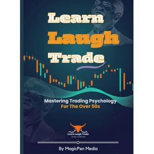 O'jong, Sam Learn Laugh Trade: Mastering Trading Psychology for the Over-50s: A witty and practical guide to mastering your emotions, building discipline, and laughing your way to consistency in the markets. O'jong, Sam Learn Laugh Trade: Mastering Trading Psychology for the Over-50s: A witty and practical guide to mastering your emotions, building discipline, and laughing your way to consistency in the markets.