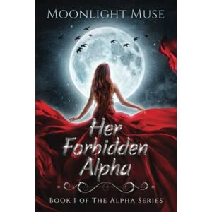 Muse, Moonlight Her Forbidden Alpha: Book 1 of The Alpha Series Muse, Moonlight Her Forbidden Alpha: Book 1 of The Alpha Series
