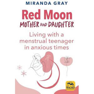 Gray, Miranda Red Moon Mother and Daughter: Living with a menstrual teenager in anxious times Gray, Miranda Red Moon Mother and Daughter: Living with a menstrual teenager in anxious times