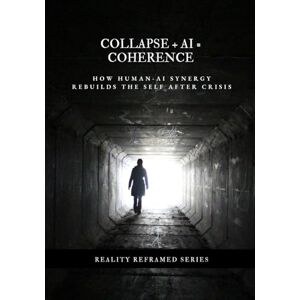 Nguyen, Dat Collapse + AI = Coherence: How Human-AI Synergy Rebuilds the Self After Crisis (Reality Reframed) Nguyen, Dat Collapse + AI = Coherence: How Human-AI Synergy Rebuilds the Self After Crisis (Reality Reframed)
