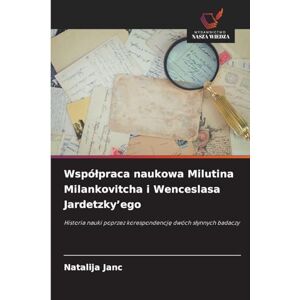 Janc, Natalija Wspólpraca naukowa Milutina Milankovitcha i Wenceslasa Jardetzky'ego: Historia nauki poprzez korespondencj¿ dwóch s¿ynnych badaczy Janc, Natalija Wspólpraca naukowa Milutina Milankovitcha i Wenceslasa Jardetzky'ego: Historia nauki poprzez korespondencj¿ dwóch s¿ynnych badaczy