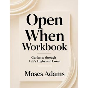 Adams, Moses Open When Workbook: Guidance Through Life’s Highs and Lows Adams, Moses Open When Workbook: Guidance Through Life’s Highs and Lows