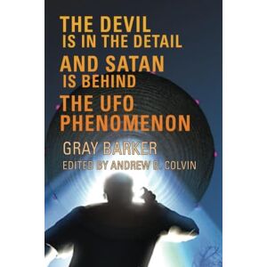 The Devil is in the Detail, and Satan is Behind the UFO Phenomenon: Gray Barker's Extreme Book of Unscheduled Editorial Excess The Devil is in the Detail, and Satan is Behind the UFO Phenomenon: Gray Barker's Extreme Book of Unscheduled Editorial Excess