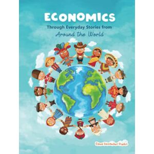 Fernandez Prados, Elena Economics through Everyday Stories from around the World: An introduction to economics for children or Economics for kids, dummies and everyone else (Financial Literacy for Kids) Fernandez Prados, Elena Economics through Everyday Stories from around the World: An introduction to economics for children or Economics for kids, dummies and everyone else (Financial Literacy for Kids)