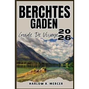 Mercer, Harlow X. BERCHTESGADEN GUIDE DE VOYAGE: Votre billet pour flâner, explorer et savourer les points forts de cette destination incontournable Mercer, Harlow X. BERCHTESGADEN GUIDE DE VOYAGE: Votre billet pour flâner, explorer et savourer les points forts de cette destination incontournable