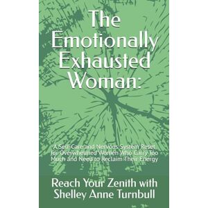 Shelley Anne Turnbull, Reach Your Zenith with The Emotionally Exhausted Woman:: A Self-Care and Nervous System Reset for Overwhelmed Women Who Carry Too Much and Need to Reclaim Their Energy: 7 (Reach Your Zenith) Shelley Anne Turnbull, Reach Your Zenith with The Emotionally Exhausted Woman:: A Self-Care and Nervous System Reset for Overwhelmed Women Who Carry Too Much and Need to Reclaim Their Energy: 7 (Reach Your Zenith)