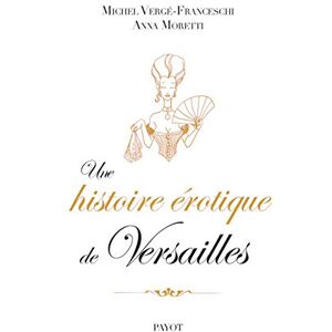 Verge-franceschi, Michel Une histoire érotique de Versailles: (1661-1789) Verge-franceschi, Michel Une histoire érotique de Versailles: (1661-1789)