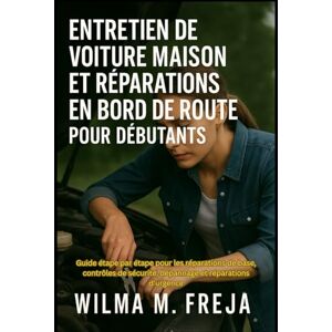 FREJA, MRS WILMA M. ENTRETIEN DE VOITURE MAISON ET RÉPARATIONS EN BORD DE ROUTE POUR DÉBUTANTS: Guide étape par étape pour les réparations de base, contrôles de sécurité, dépannage et réparations d'urgence FREJA, MRS WILMA M. ENTRETIEN DE VOITURE MAISON ET RÉPARATIONS EN BORD DE ROUTE POUR DÉBUTANTS: Guide étape par étape pour les réparations de base, contrôles de sécurité, dépannage et réparations d'urgence