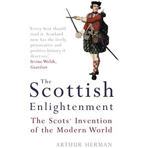 Herman, Arthur The Scottish Enlightenment: The Scots' Invention of the Modern World Herman, Arthur The Scottish Enlightenment: The Scots' Invention of the Modern World