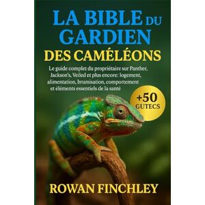 FINCHLEY, ROWAN LA BIBLE DU GARDIEN DES CAMÉLÉONS: Le guide complet du propriétaire sur Panther, Jackson's, Veiled et plus encore : logement, alimentation, brumisation, comportement et éléments essentiels de la santé FINCHLEY, ROWAN LA BIBLE DU GARDIEN DES CAMÉLÉONS: Le guide complet du propriétaire sur Panther, Jackson's, Veiled et plus encore : logement, alimentation, brumisation, comportement et éléments essentiels de la santé