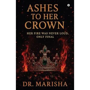 Dr. Marisha Ani Das Ashes To Her Crown: Her Fire Was Never Loud, Only Final Dr. Marisha Ani Das Ashes To Her Crown: Her Fire Was Never Loud, Only Final