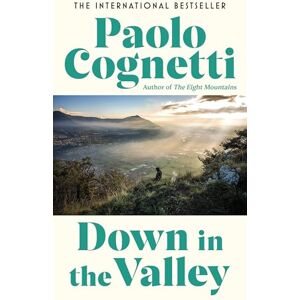 Cognetti, Paolo Down in the Valley: The heart-stopping new novel from Italy’s million-copy bestselling author of The Eight Mountains Cognetti, Paolo Down in the Valley: The heart-stopping new novel from Italy’s million-copy bestselling author of The Eight Mountains