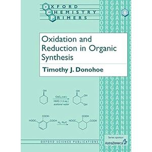 Donohoe, Timothy J. Oxidation and Reduction in Organic Synthesis: 6 (Oxford Chemistry Primers) Donohoe, Timothy J. Oxidation and Reduction in Organic Synthesis: 6 (Oxford Chemistry Primers)
