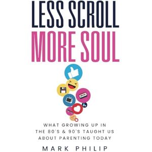 Philip, Mark Less Scroll More Soul: What growing up in the 80’s & 90's taught us about parenting today Philip, Mark Less Scroll More Soul: What growing up in the 80’s & 90's taught us about parenting today