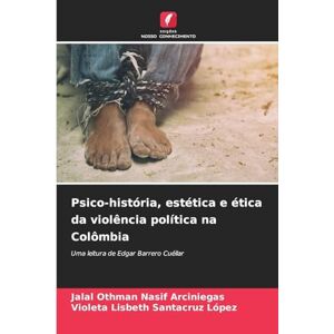 Nasif Arciniegas, Jalal Othman Psico-história, estética e ética da violência política na Colômbia: Uma leitura de Edgar Barrero Cuéllar Nasif Arciniegas, Jalal Othman Psico-história, estética e ética da violência política na Colômbia: Uma leitura de Edgar Barrero Cuéllar