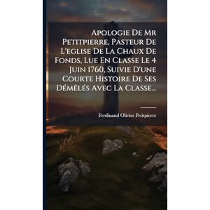 Petitpierre, Ferdinand Olivier Apologie De Mr Petitpierre, Pasteur De L'eglise De La Chaux De Fonds, Lue En Classe Le 4 Juin 1760, Suivie D'une Courte Histoire De Ses Démêlés Avec La Classe... Petitpierre, Ferdinand Olivier Apologie De Mr Petitpierre, Pasteur De L'eglise De La Chaux De Fonds, Lue En Classe Le 4 Juin 1760, Suivie D'une Courte Histoire De Ses Démêlés Avec La Classe...