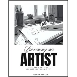 Barker becoming an artist: EVERYONe IS AN ARTIST, you just don’t know it yet Barker becoming an artist: EVERYONe IS AN ARTIST, you just don’t know it yet