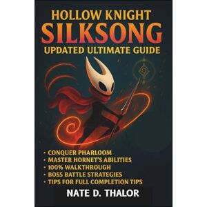Thalor, Nate D. Hollow Knight: Silksong Updated Ultimate Guide: Master Pharloom, Unlock Hornet’s Secrets, 100% Walkthroughs, Boss Battle Strategies, Proven Tactics & Full Completion Tips Thalor, Nate D. Hollow Knight: Silksong Updated Ultimate Guide: Master Pharloom, Unlock Hornet’s Secrets, 100% Walkthroughs, Boss Battle Strategies, Proven Tactics & Full Completion Tips