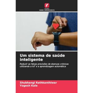Rathkanthiwar, Shubhangi Um sistema de saúde inteligente: Reduzir as falsas previsões de doenças crónicas utilizando a IoT e a aprendizagem automática Rathkanthiwar, Shubhangi Um sistema de saúde inteligente: Reduzir as falsas previsões de doenças crónicas utilizando a IoT e a aprendizagem automática
