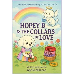 Milazzo, Aprile Hopey B & The Collars Of Love: A Heartfelt Pawsitivity Story of Love That Lives On (Pawsitivity Chronicles: Furangel Mellow B's Legacy & Hopey B's Adventures) Milazzo, Aprile Hopey B & The Collars Of Love: A Heartfelt Pawsitivity Story of Love That Lives On (Pawsitivity Chronicles: Furangel Mellow B's Legacy & Hopey B's Adventures)