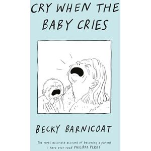 Barnicoat, Becky Cry When the Baby Cries: The honest and hilarious graphic memoir Barnicoat, Becky Cry When the Baby Cries: The honest and hilarious graphic memoir