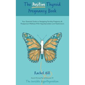 Hill, Rachel The Positive Thyroid Pregnancy Book: Your Essential Guide to Navigating Fertility, Pregnancy & Postpartum Wellness With Hypothyroidism and Hashimoto’s Hill, Rachel The Positive Thyroid Pregnancy Book: Your Essential Guide to Navigating Fertility, Pregnancy & Postpartum Wellness With Hypothyroidism and Hashimoto’s