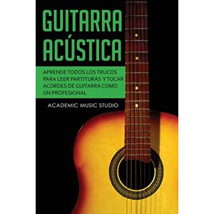 Music Studio, Academic Guitarra acústica: Aprende todos los trucos para leer partituras y tocar acordes de guitarra como un profesional: 3 Music Studio, Academic Guitarra acústica: Aprende todos los trucos para leer partituras y tocar acordes de guitarra como un profesional: 3